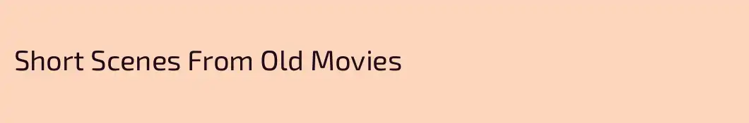 Short Scenes From Old Movies